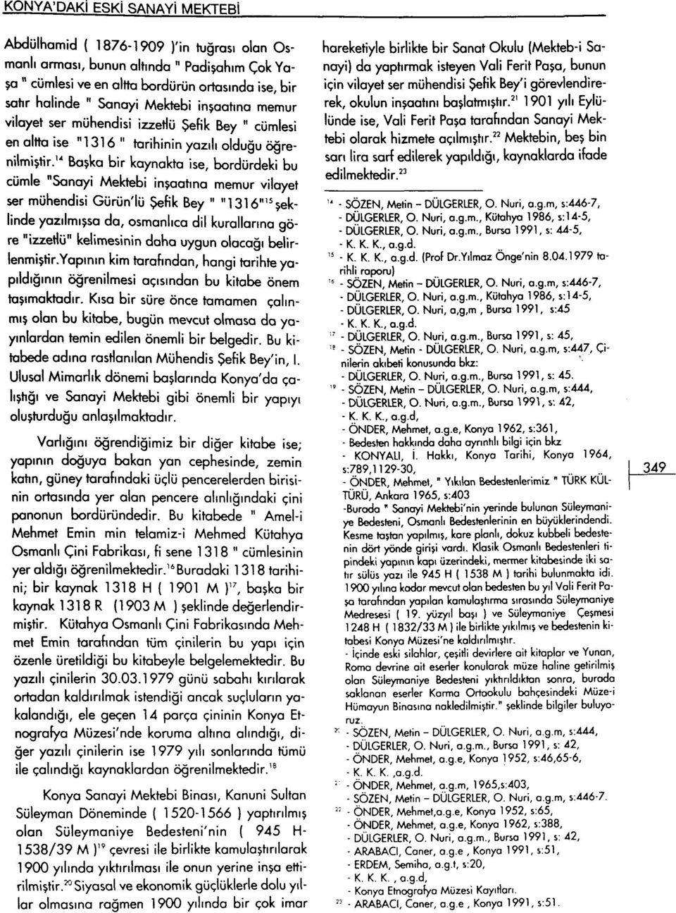 '" Başka bir kaynakta ise, bordürdeki bu cümle "Sanayi Mektebi inşaatına memur vilayet ser mühendisi Gürün'lü Şefik Bey " "1316"'^şeklinde yazılmışsa da, Osmanlıca dil kurallarına göre "izzetlü"