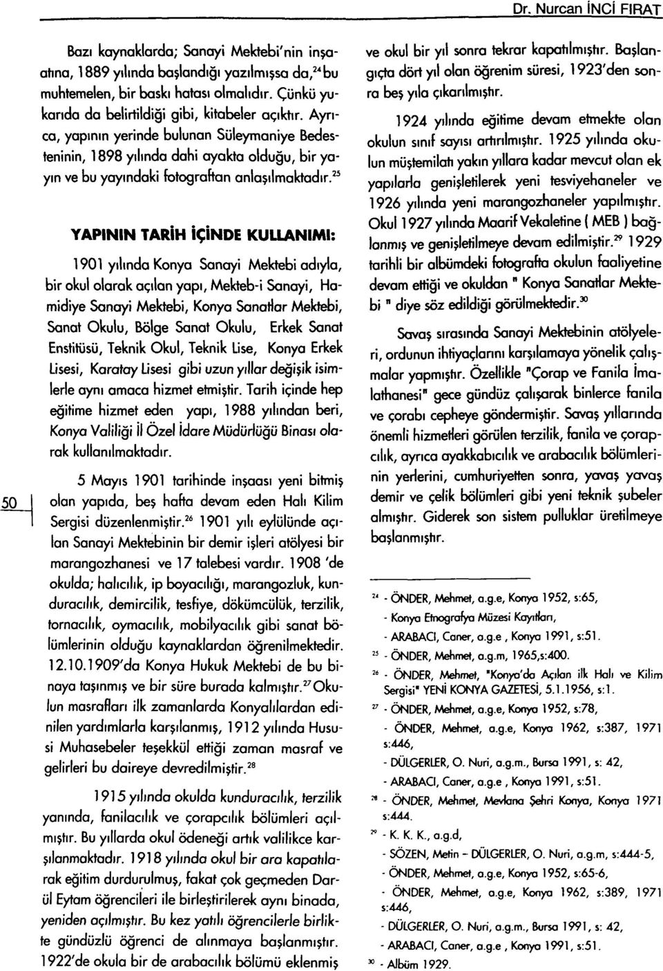 Ayrıca, yapının yerinde bulunan Süleymaniye Bedesteninin, 1898 yılında dahi ayakta olduğu, bir yayın ve bu yayındaki fotoğraftan anlaşılmaktadır.