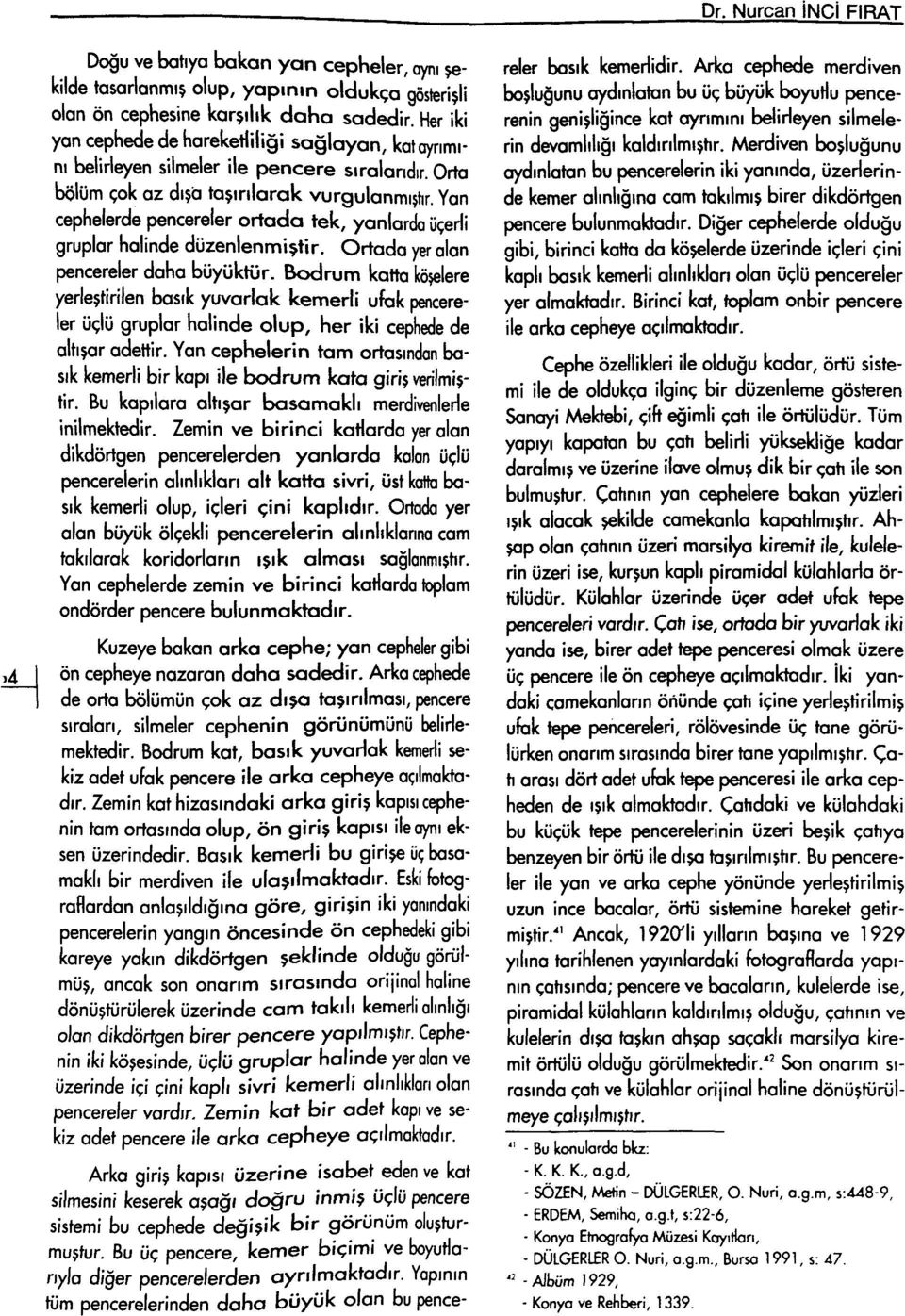 Yan cephelerde pencereler ortada tek, yanlarda üçerli gruplar halinde düzenlenmiştir. Ortada yer olan pencereler daha büyüktür.