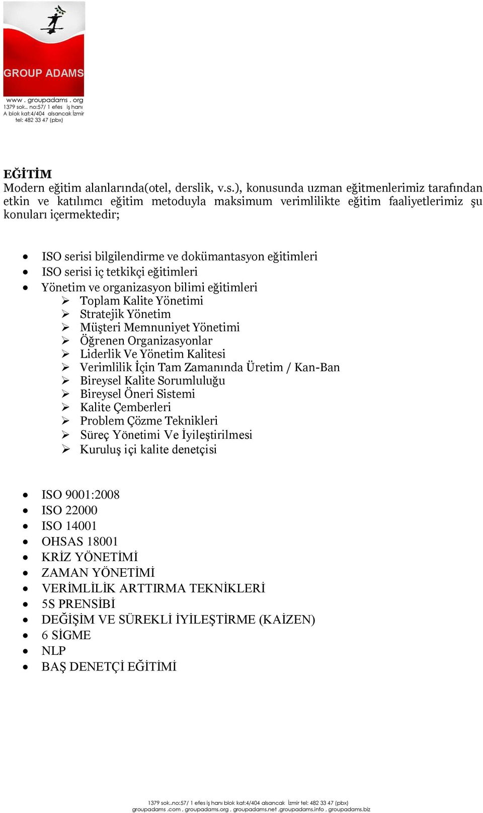 ), konusunda uzman eğitmenlerimiz tarafından etkin ve katılımcı eğitim metoduyla maksimum verimlilikte eğitim faaliyetlerimiz şu konuları içermektedir; ISO serisi bilgilendirme ve dokümantasyon