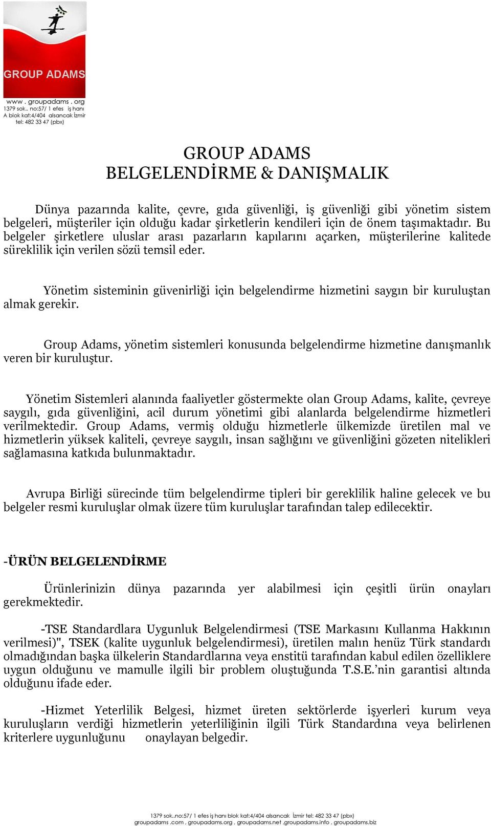 Yönetim sisteminin güvenirliği için belgelendirme hizmetini saygın bir kuruluştan almak gerekir. Group Adams, yönetim sistemleri konusunda belgelendirme hizmetine danışmanlık veren bir kuruluştur.