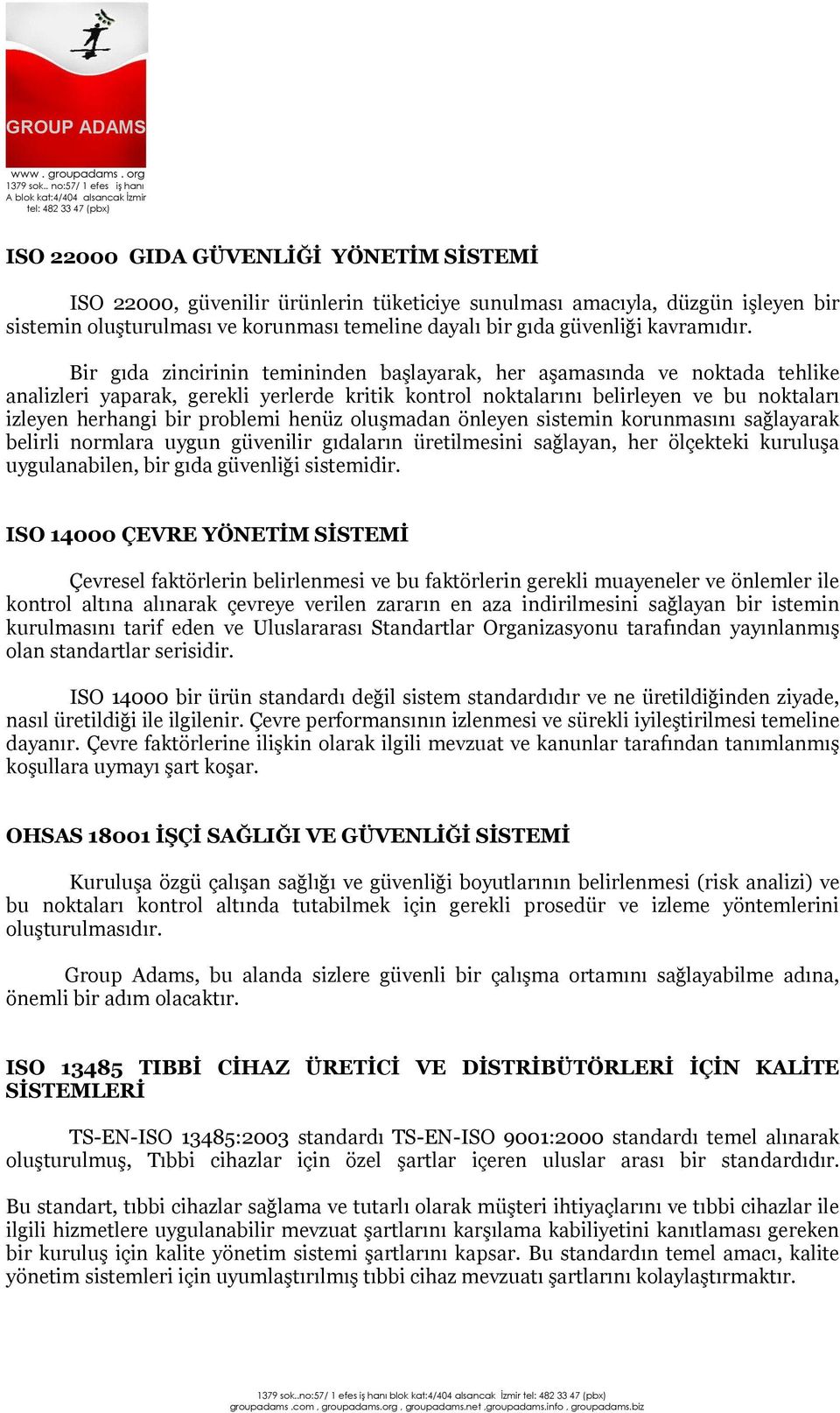 Bir gıda zincirinin temininden başlayarak, her aşamasında ve noktada tehlike analizleri yaparak, gerekli yerlerde kritik kontrol noktalarını belirleyen ve bu noktaları izleyen herhangi bir problemi