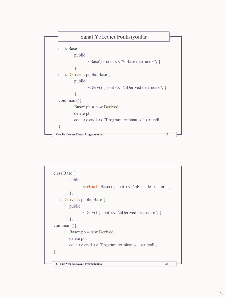 << endl ; C++ ile Nesneye Dayalı Programlama 23 class Base { virtual ~Base() { cout << "\nbase destructor"; class Derived : public Base