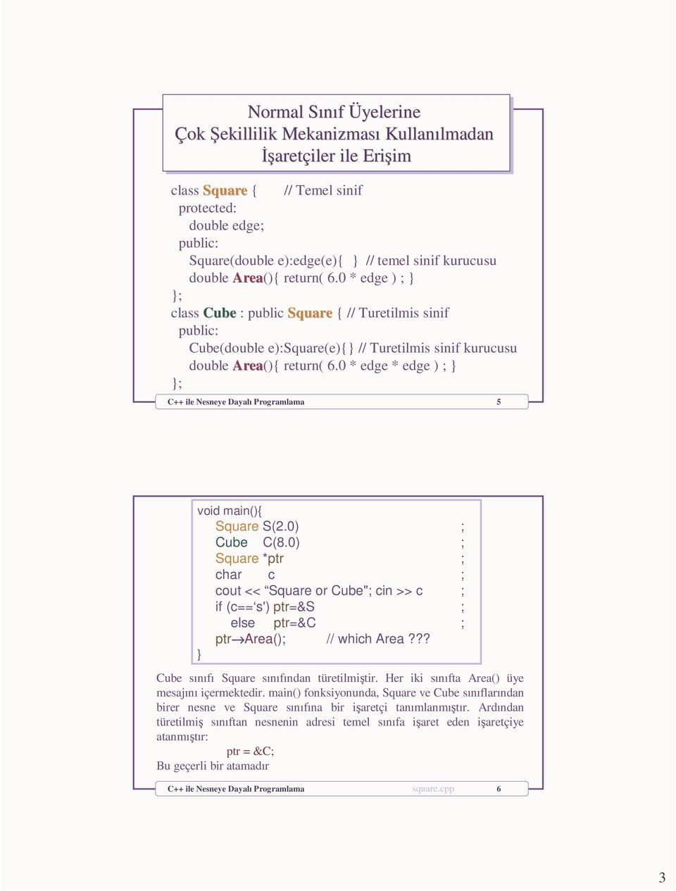 0 * edge * edge ) ; C++ ile Nesneye Dayalı Programlama 5 void main(){ Square S(2.0) ; Cube C(8.