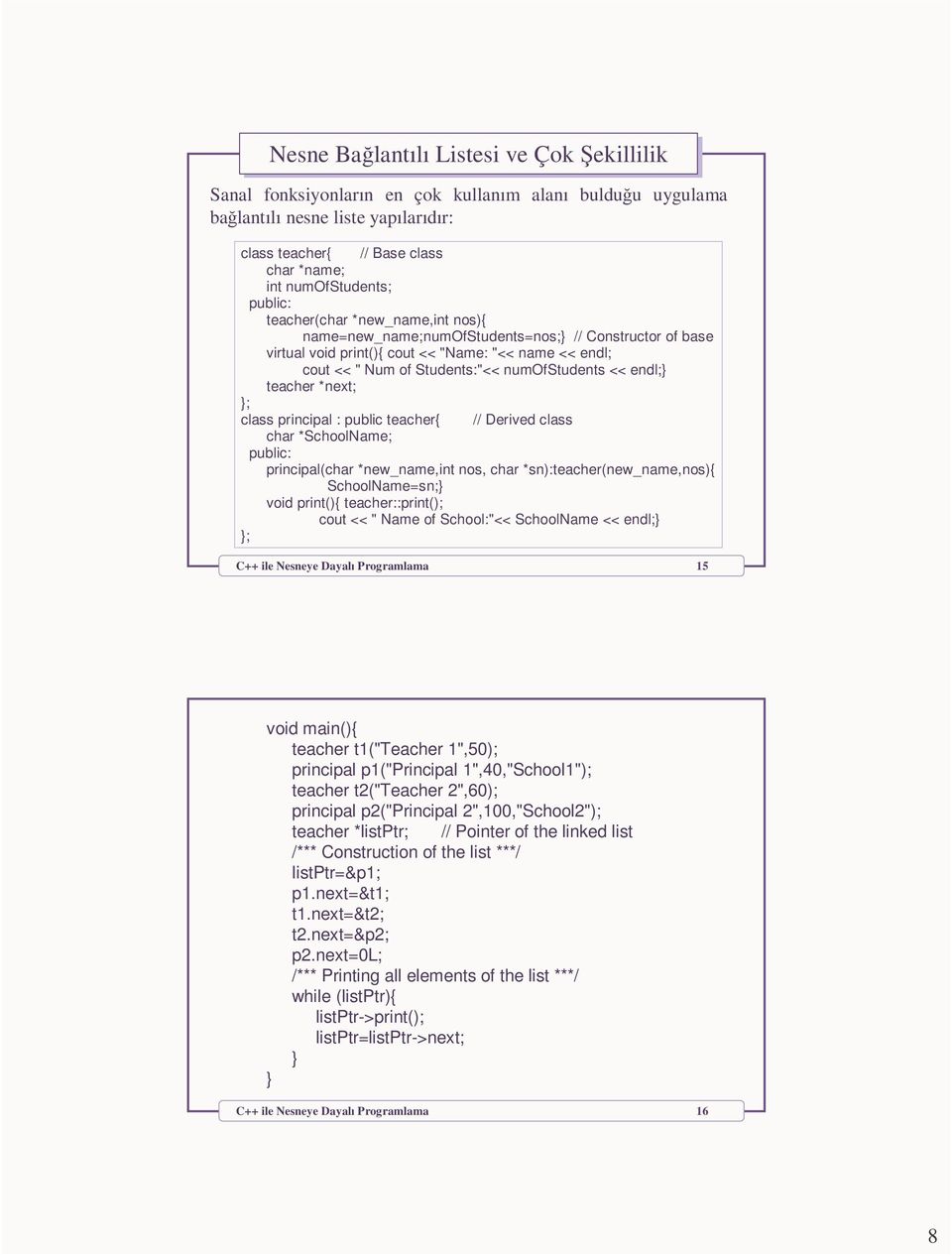 teacher *next; class principal : public teacher{ // Derived class char *SchoolName; principal(char *new_name,int nos, char *sn):teacher(new_name,nos){ SchoolName=sn; void print(){ teacher::print();