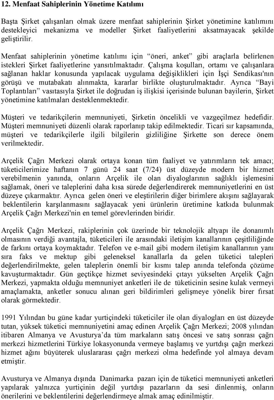 Çalışma koşulları, ortamı ve çalışanlara sağlanan haklar konusunda yapılacak uygulama değişiklikleri için İşçi Sendikası'nın görüşü ve mutabakatı alınmakta, kararlar birlikte oluşturulmaktadır.