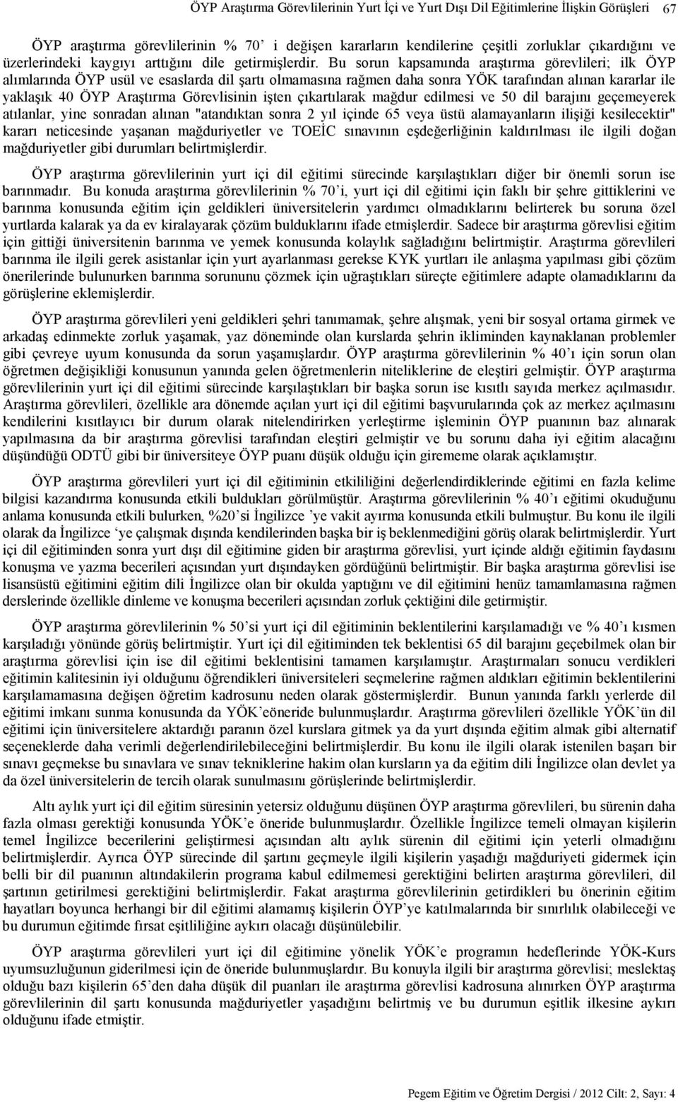 Bu sorun kapsamında araştırma görevlileri; ilk ÖYP alımlarında ÖYP usül ve esaslarda dil şartı olmamasına rağmen daha sonra YÖK tarafından alınan kararlar ile yaklaşık 40 ÖYP Araştırma Görevlisinin