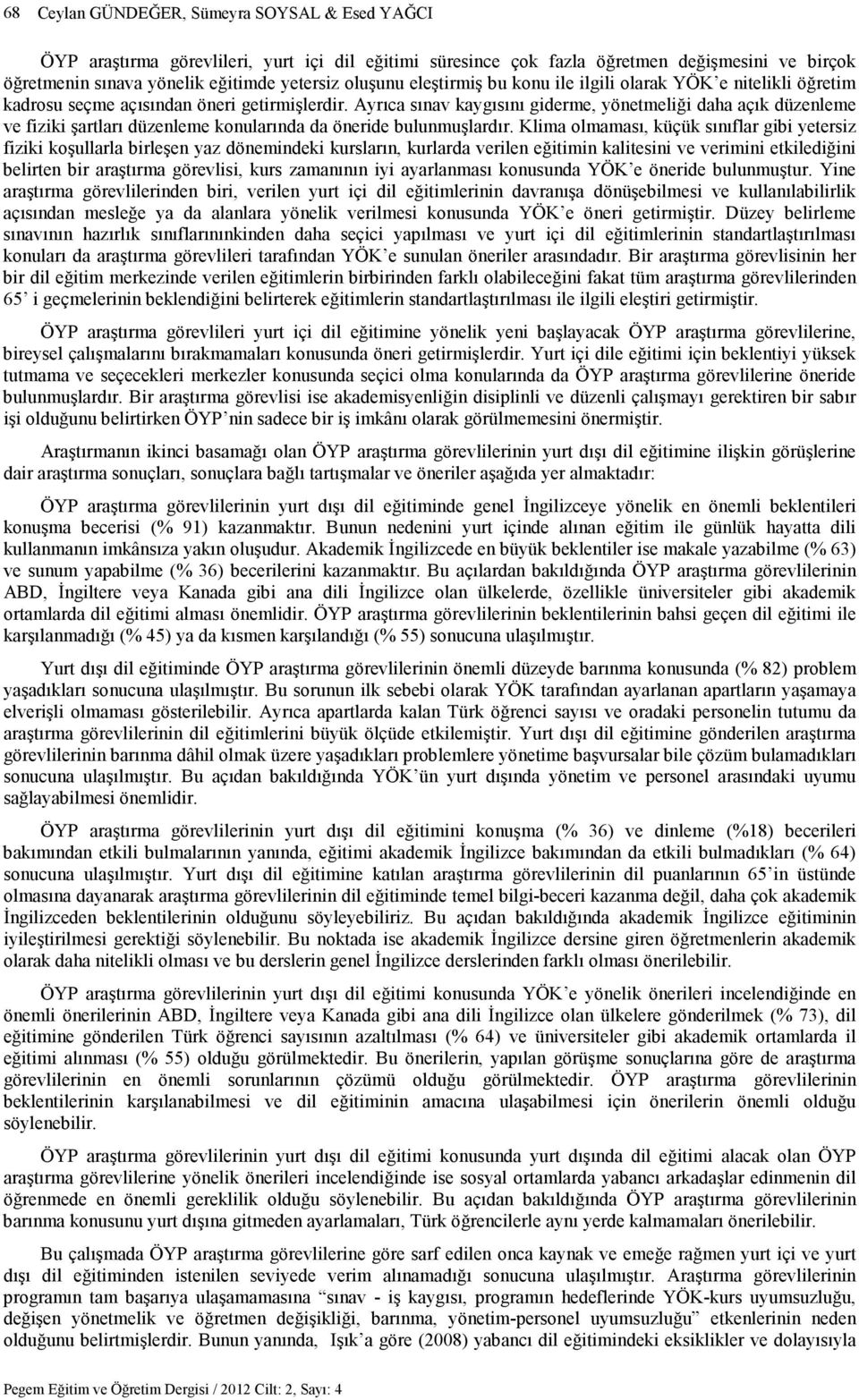 Ayrıca sınav kaygısını giderme, yönetmeliği daha açık düzenleme ve fiziki şartları düzenleme konularında da öneride bulunmuşlardır.