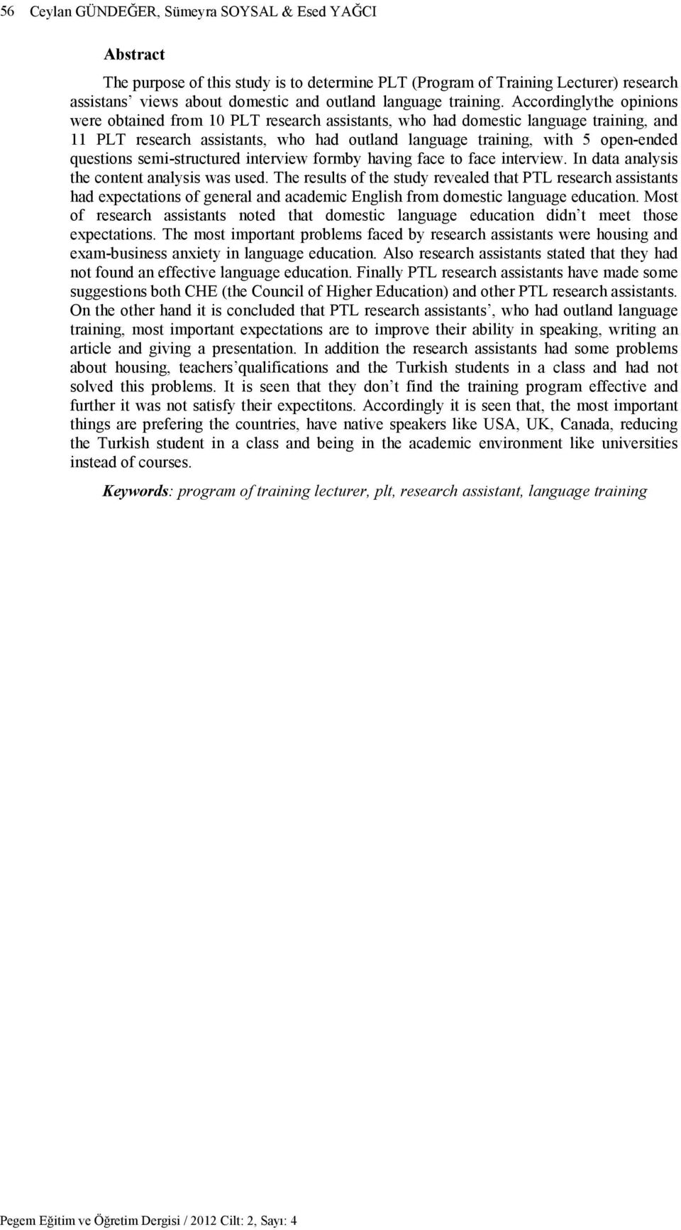 Accordinglythe opinions were obtained from 10 PLT research assistants, who had domestic language training, and 11 PLT research assistants, who had outland language training, with 5 open-ended