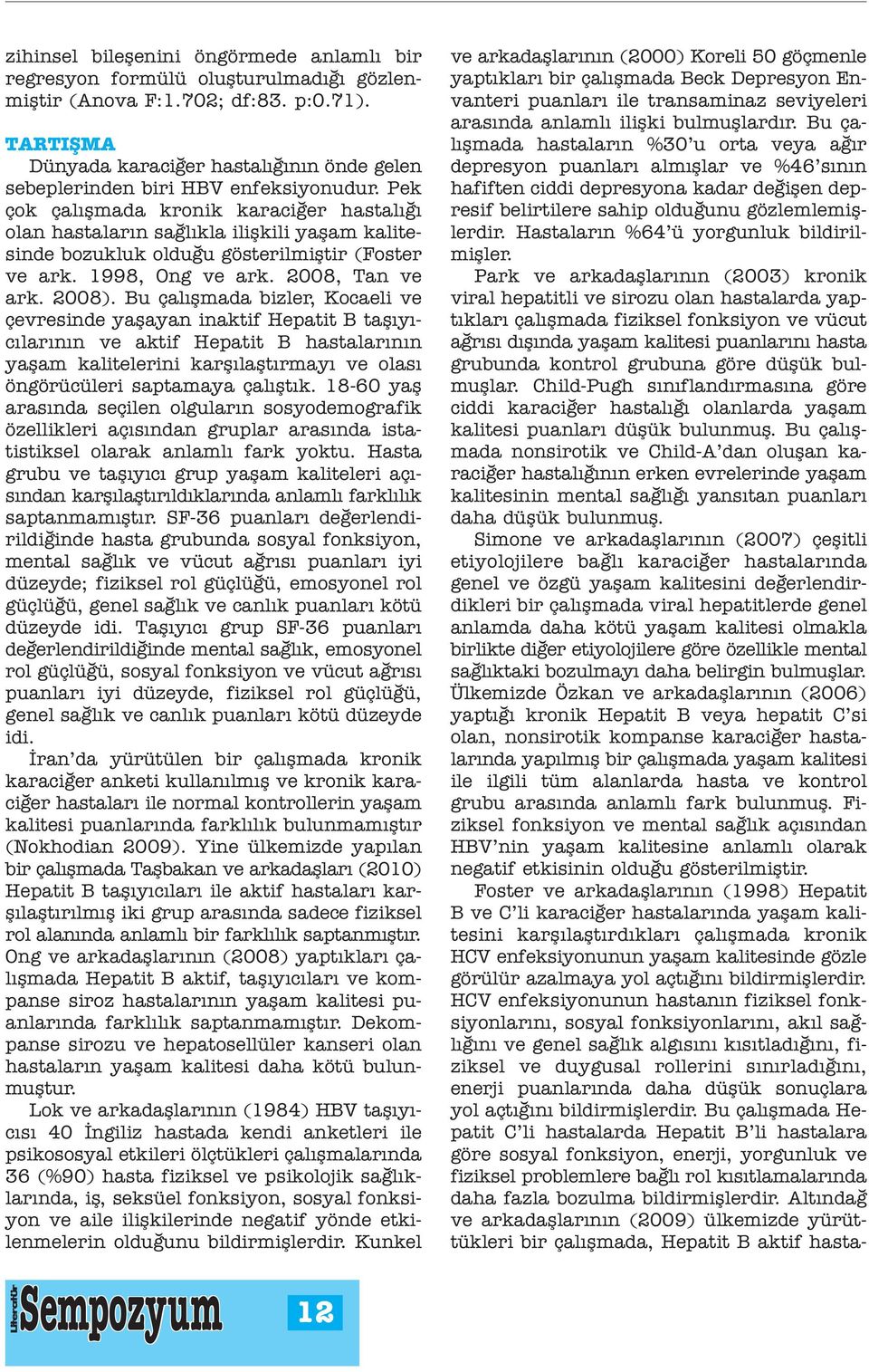 Pek çok çalışmada kronik karaciğer hastalığı olan hastaların sağlıkla ilişkili yaşam kalitesinde bozukluk olduğu gösterilmiştir (Foster ve ark. 1998, Ong ve ark. 2008, Tan ve ark. 2008).