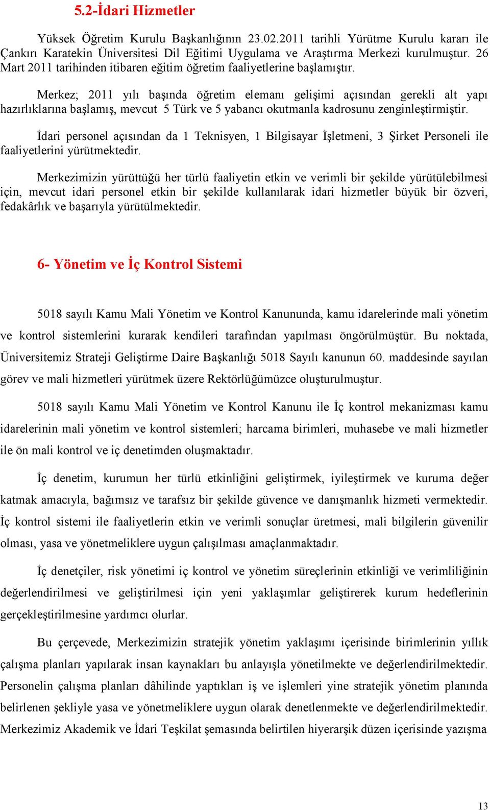 Merkez; 2011 yılı başında öğretim elemanı gelişimi açısından gerekli alt yapı hazırlıklarına başlamış, mevcut 5 Türk ve 5 yabancı okutmanla kadrosunu zenginleştirmiştir.