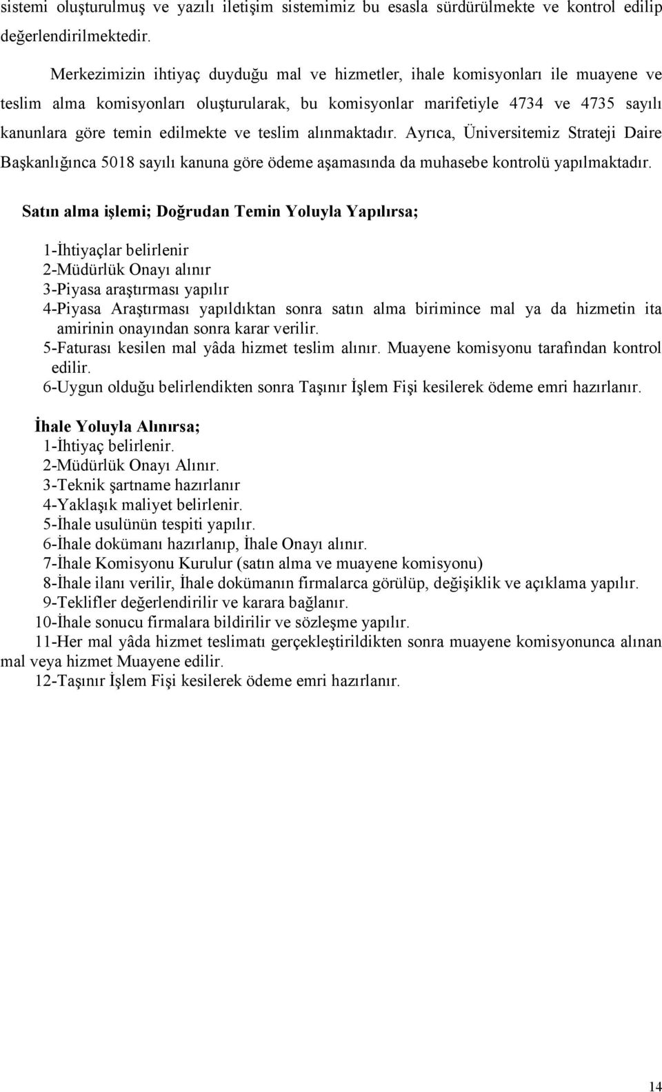 ve teslim alınmaktadır. Ayrıca, Üniversitemiz Strateji Daire Başkanlığınca 5018 sayılı kanuna göre ödeme aşamasında da muhasebe kontrolü yapılmaktadır.