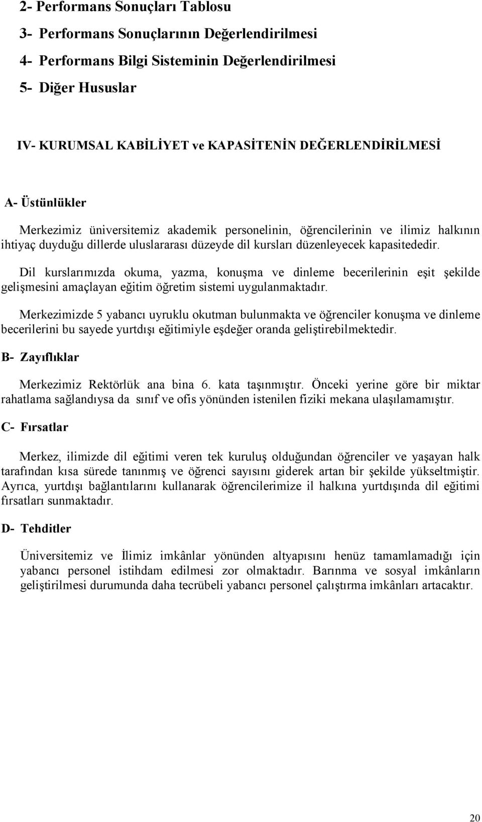 Dil kurslarımızda okuma, yazma, konuşma ve dinleme becerilerinin eşit şekilde gelişmesini amaçlayan eğitim öğretim sistemi uygulanmaktadır.