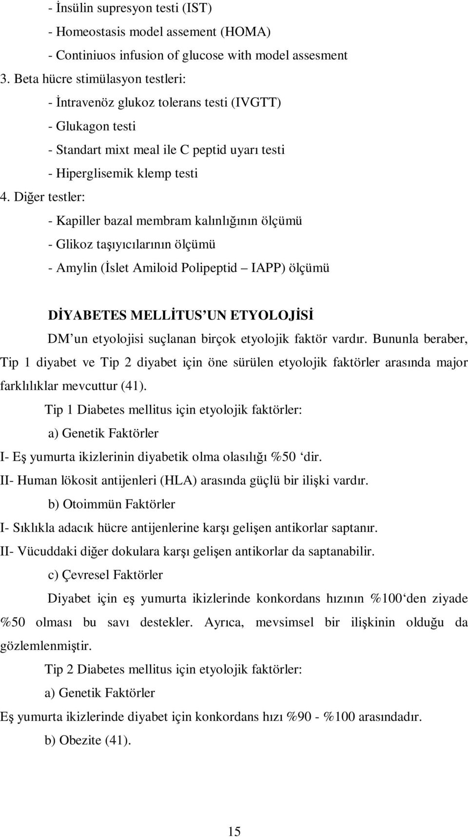 Diğer testler: - Kapiller bazal membram kalınlığının ölçümü - Glikoz taşıyıcılarının ölçümü - Amylin (İslet Amiloid Polipeptid IAPP) ölçümü DİYABETES MELLİTUS UN ETYOLOJİSİ DM un etyolojisi suçlanan