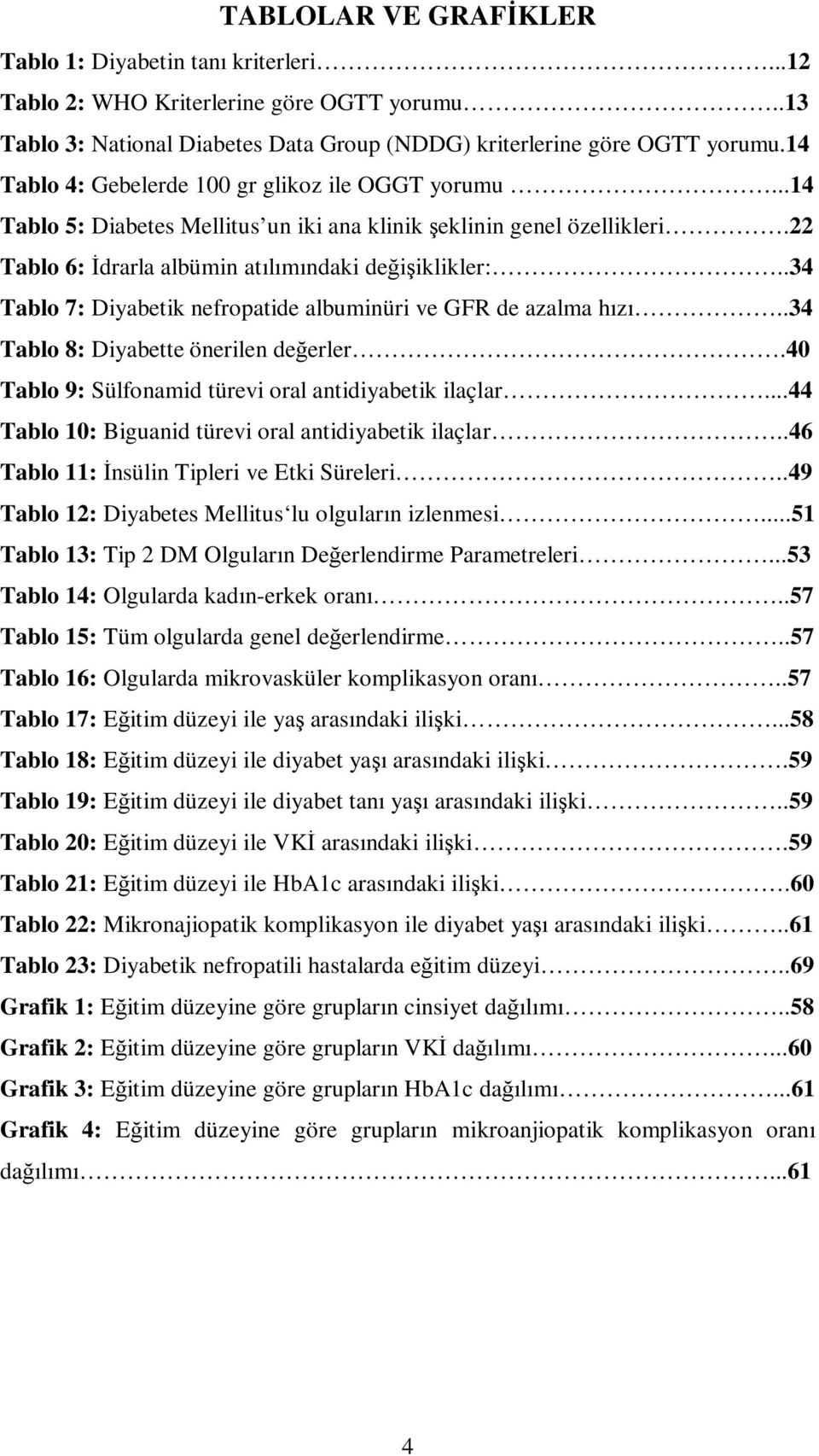 .34 Tablo 7: Diyabetik nefropatide albuminüri ve GFR de azalma hızı..34 Tablo 8: Diyabette önerilen değerler.40 Tablo 9: Sülfonamid türevi oral antidiyabetik ilaçlar.