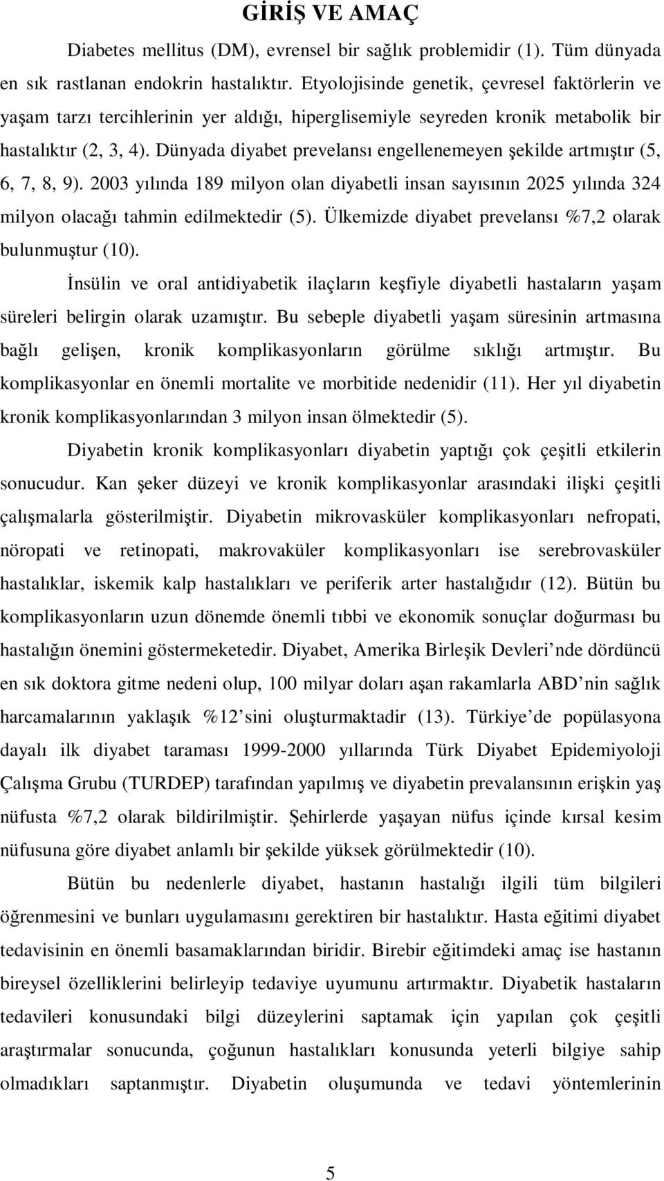 Dünyada diyabet prevelansı engellenemeyen şekilde artmıştır (5, 6, 7, 8, 9). 2003 yılında 189 milyon olan diyabetli insan sayısının 2025 yılında 324 milyon olacağı tahmin edilmektedir (5).