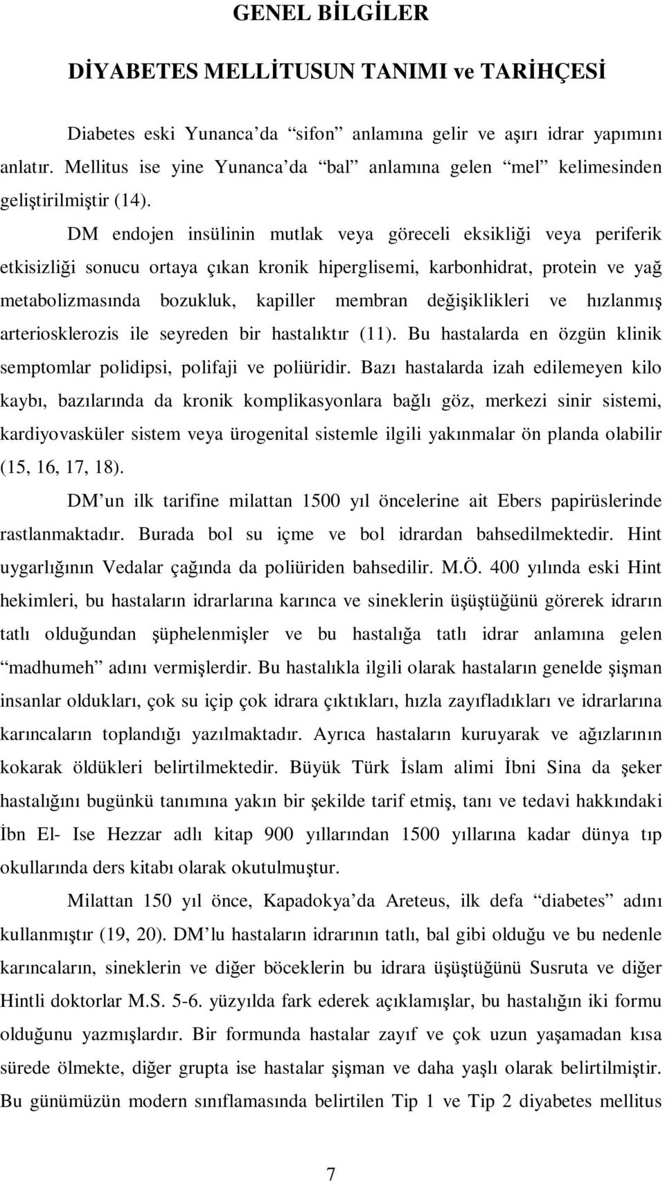 DM endojen insülinin mutlak veya göreceli eksikliği veya periferik etkisizliği sonucu ortaya çıkan kronik hiperglisemi, karbonhidrat, protein ve yağ metabolizmasında bozukluk, kapiller membran