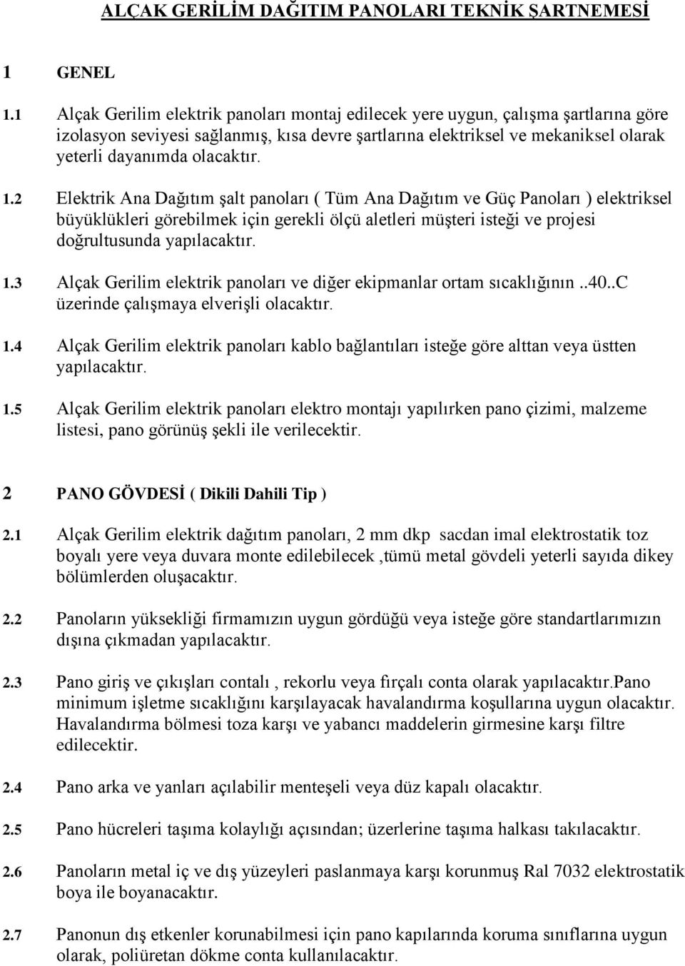 1.2 Elektrik Ana Dağıtım şalt panoları ( Tüm Ana Dağıtım ve Güç Panoları ) elektriksel büyüklükleri görebilmek için gerekli ölçü aletleri müşteri isteği ve projesi doğrultusunda yapılacaktır. 1.