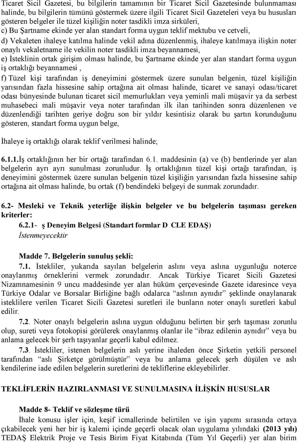 düzenlenmiş, ihaleye katılmaya ilişkin noter onaylı vekaletname ile vekilin noter tasdikli imza beyannamesi, e) İsteklinin ortak girişim olması halinde, bu Şartname ekinde yer alan standart forma