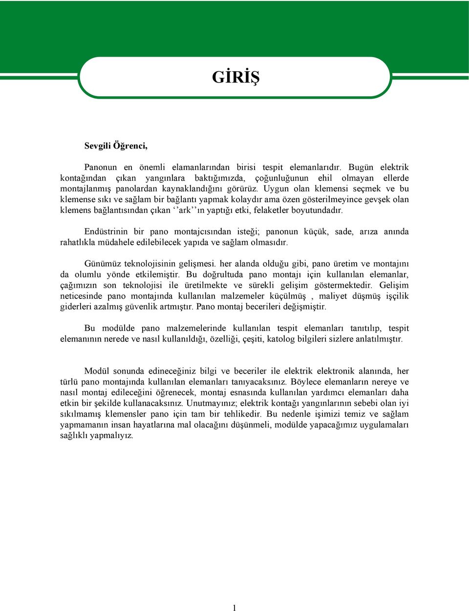 Uygun olan klemensi seçmek ve bu klemense sıkı ve sağlam bir bağlantı yapmak kolaydır ama özen gösterilmeyince gevşek olan klemens bağlantısından çıkan ark ın yaptığı etki, felaketler boyutundadır.