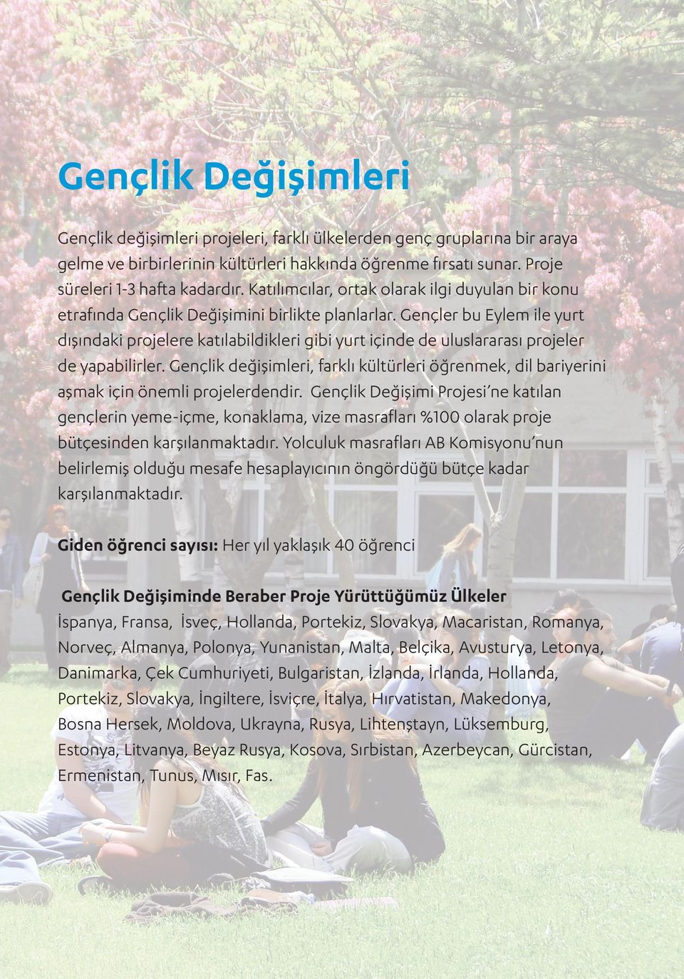 Gençler bu Eylem ile yurt dışındaki projelere katılabildikleri gibi yurt içinde de uluslararası projeler de yapabilirler.