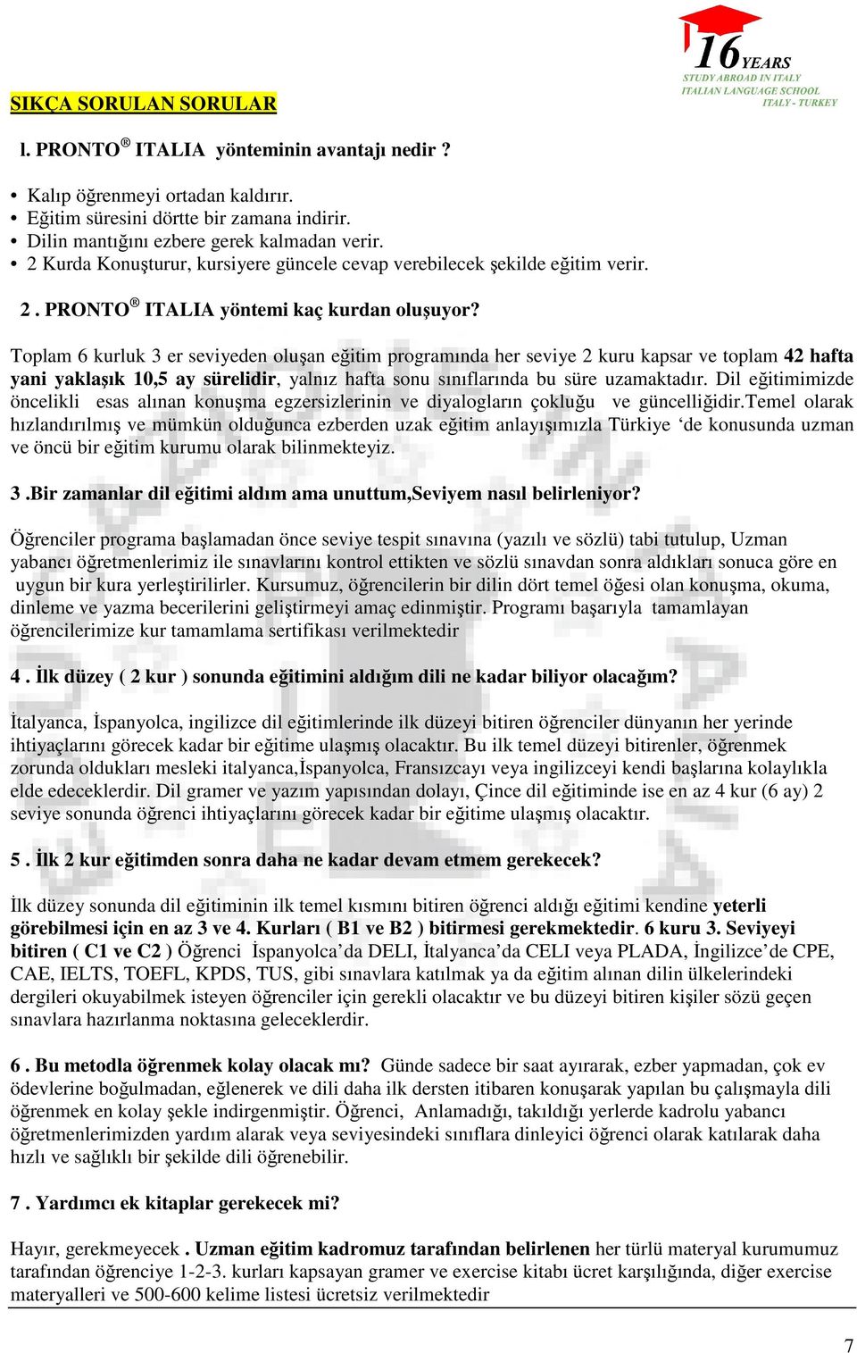 Toplam 6 kurluk 3 er seviyeden oluşan eğitim programında her seviye 2 kuru kapsar ve toplam 42 hafta yani yaklaşık 10,5 ay sürelidir, yalnız hafta sonu sınıflarında bu süre uzamaktadır.