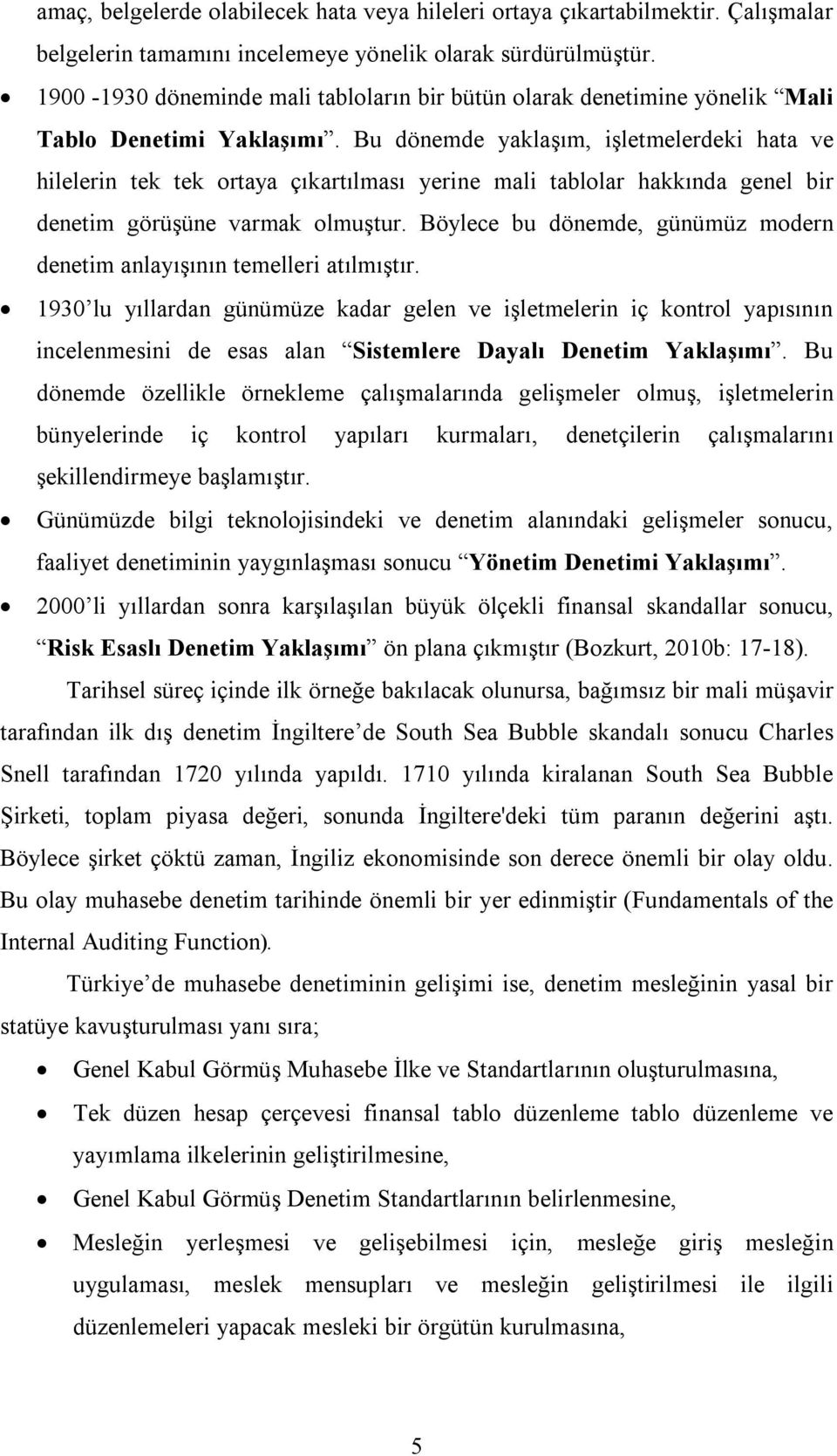 Bu dönemde yaklaşım, işletmelerdeki hata ve hilelerin tek tek ortaya çıkartılması yerine mali tablolar hakkında genel bir denetim görüşüne varmak olmuştur.