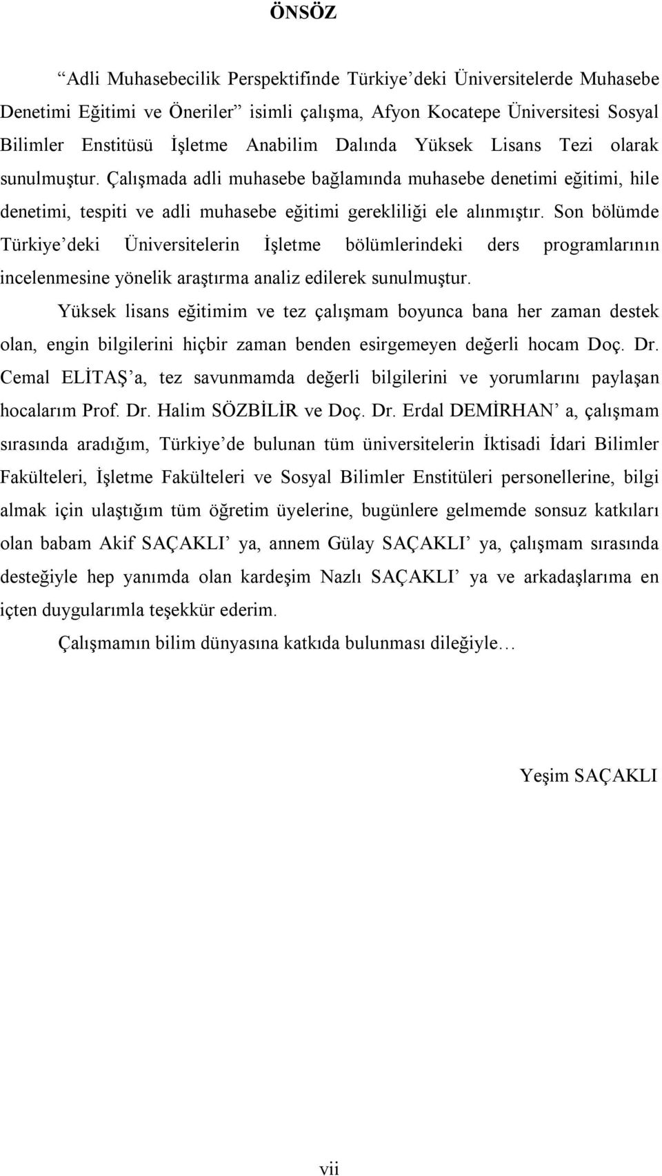 Son bölümde Türkiye deki Üniversitelerin İşletme bölümlerindeki ders programlarının incelenmesine yönelik araştırma analiz edilerek sunulmuştur.