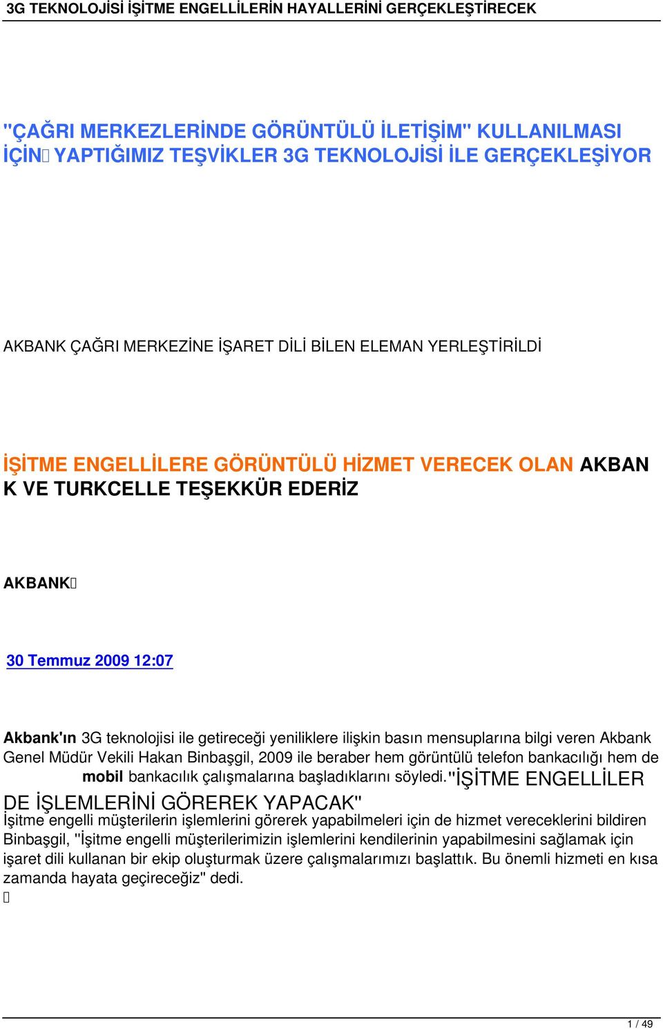 Müdür Vekili Hakan Binbaşgil, 2009 ile beraber hem görüntülü telefon bankacılığı hem de mobil bankacılık çalışmalarına başladıklarını söyledi.