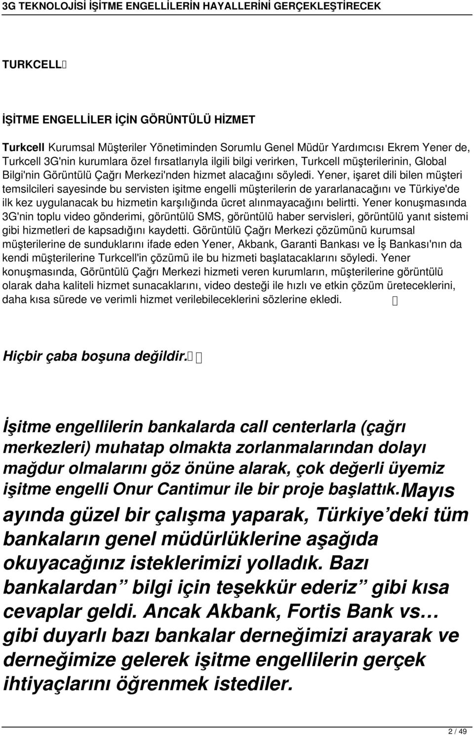 Yener, işaret dili bilen müşteri temsilcileri sayesinde bu servisten işitme engelli müşterilerin de yararlanacağını ve Türkiye'de ilk kez uygulanacak bu hizmetin karşılığında ücret alınmayacağını