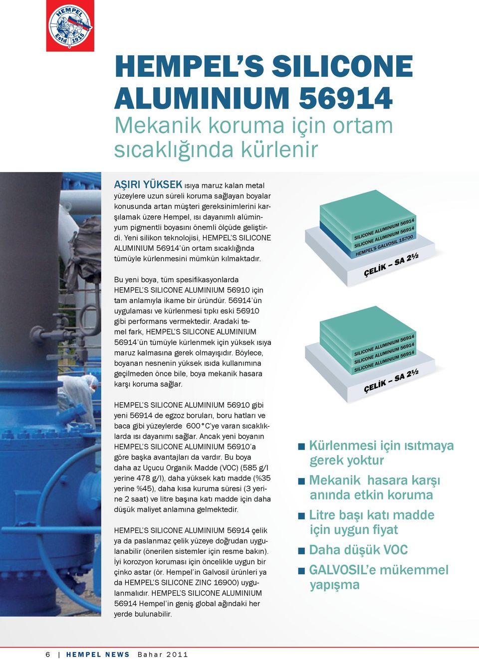 Yeni silikon teknolojisi, HEMPEL S SILICONE ALUMINIUM 56914 ün ortam sıcaklığında tümüyle kürlenmesini mümkün kılmaktadır.