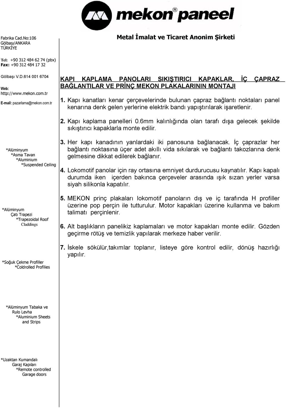 6mm kalınlığında olan tarafı dışa gelecek şekilde sıkıştırıcı kapaklarla monte edilir. 3. Her kapı kanadının yanlardaki iki panosuna bağlanacak.