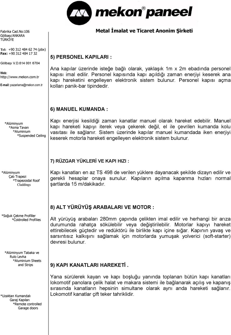 6) MANUEL KUMANDA : Kapı enerjisi kesildiği zaman kanatlar manuel olarak hareket edebilir. Manuel kapı hareketi kapıyı iterek veya çekerek değil, el ile çevrilen kumanda kolu vasıtası ile sağlanır.