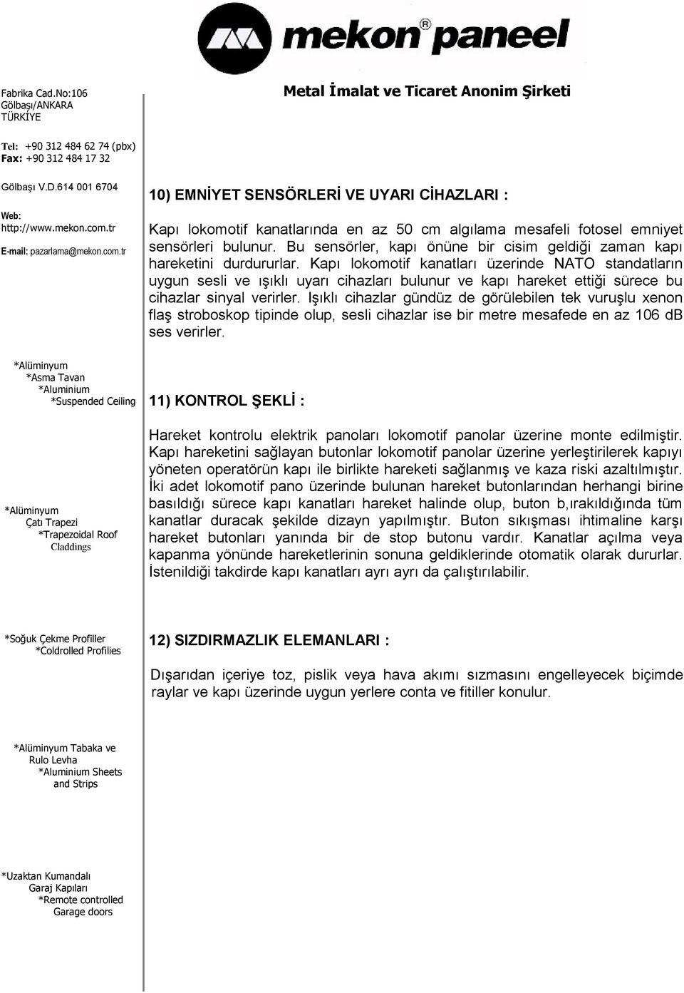 Kapı lokomotif kanatları üzerinde NATO standatların uygun sesli ve ışıklı uyarı cihazları bulunur ve kapı hareket ettiği sürece bu cihazlar sinyal verirler.