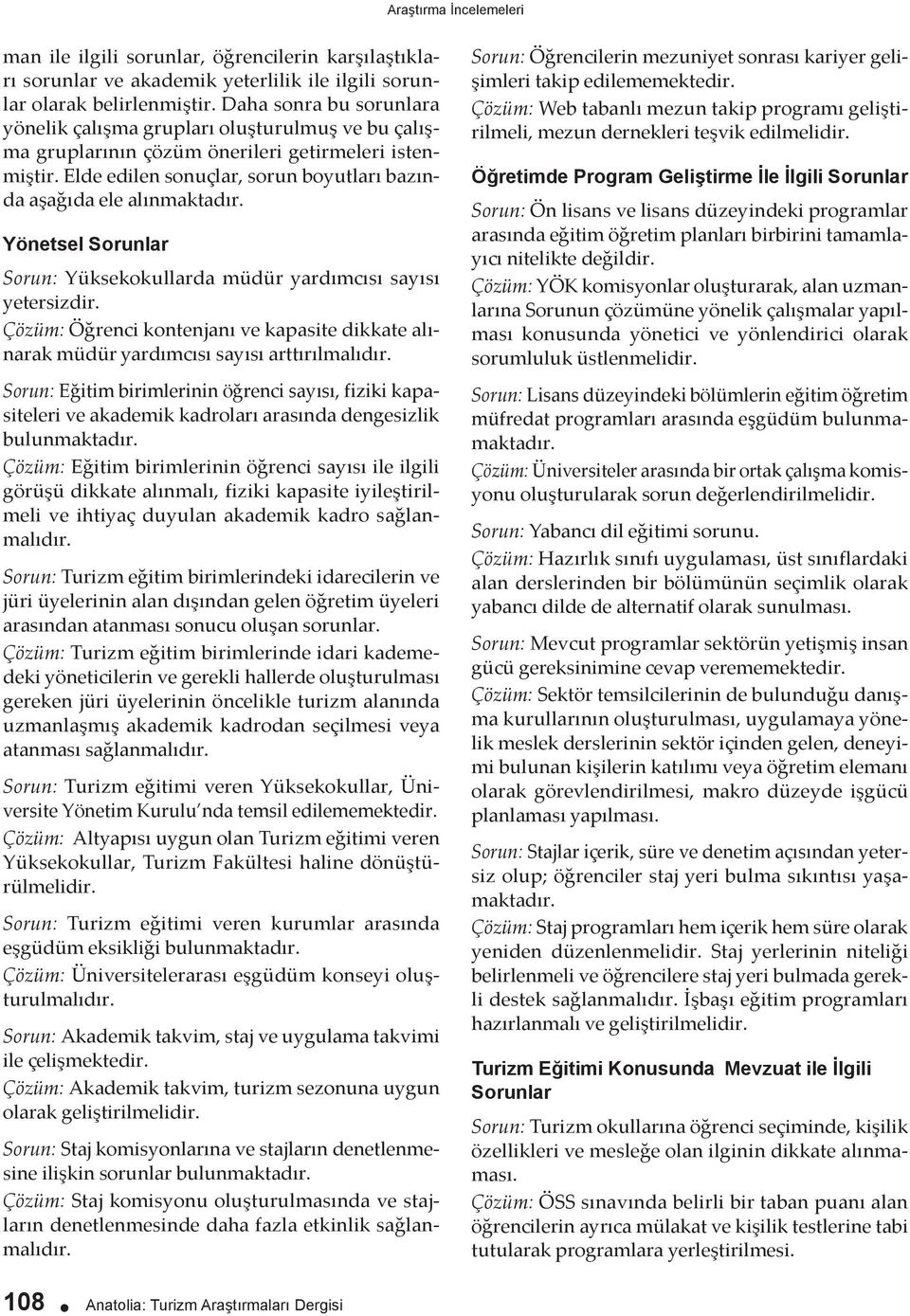 Yönetsel Sorunlar Sorun: Yüksekokullarda müdür yardımcısı sayısı yetersizdir. Çözüm: Öğrenci kontenjanı ve kapasite dikkate alınarak müdür yardımcısı sayısı arttırılmalıdır.