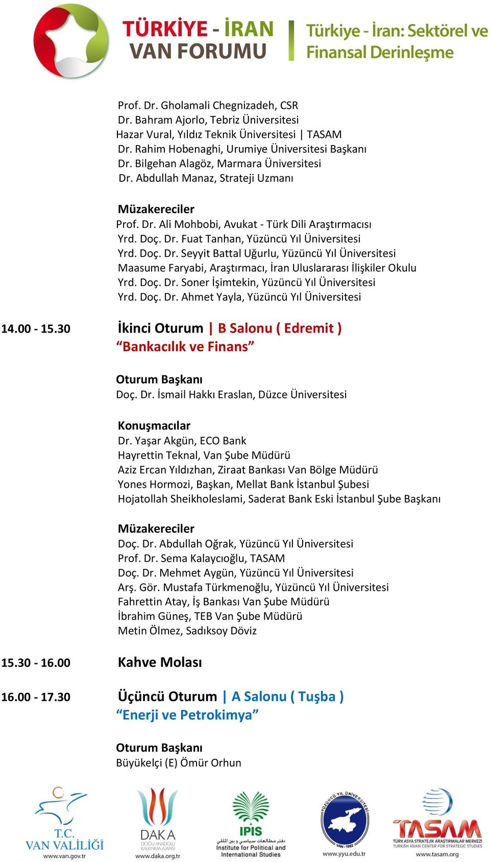 Doç. Dr. Soner İşimtekin, Yüzüncü Yıl Üniversitesi Yrd. Doç. Dr. Ahmet Yayla, Yüzüncü Yıl Üniversitesi 14.00-15.30 İkinci Oturum B Salonu ( Edremit ) Bankacılık ve Finans 15.30-16.00 Kahve Molası Doç.