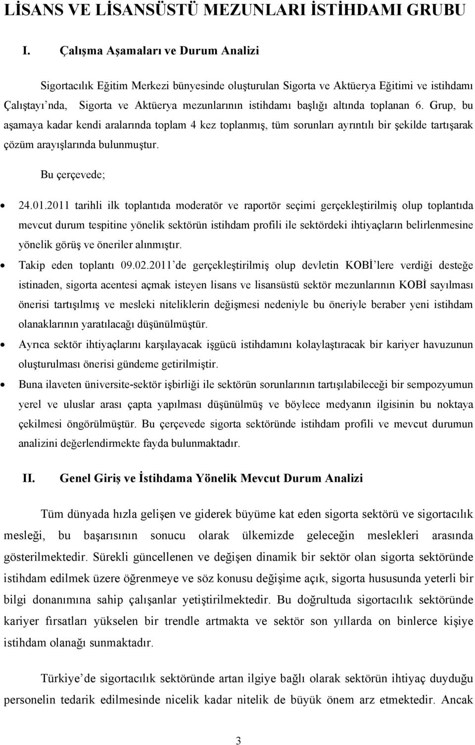 altında toplanan 6. Grup, bu aşamaya kadar kendi aralarında toplam 4 kez toplanmış, tüm sorunları ayrıntılı bir şekilde tartışarak çözüm arayışlarında bulunmuştur. Bu çerçevede; 24.01.