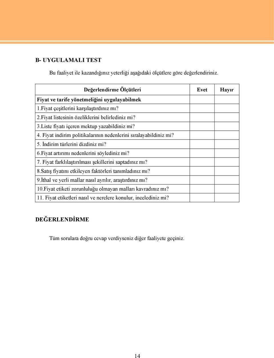 5. İndirim türlerini dizdiniz mi? 6.Fiyat artırımı nedenlerini söylediniz mi? 7. Fiyat farklılaştırılması şekillerini saptadınız mı? 8.Satış fiyatını etkileyen faktörleri tanımladınız mı? 9.