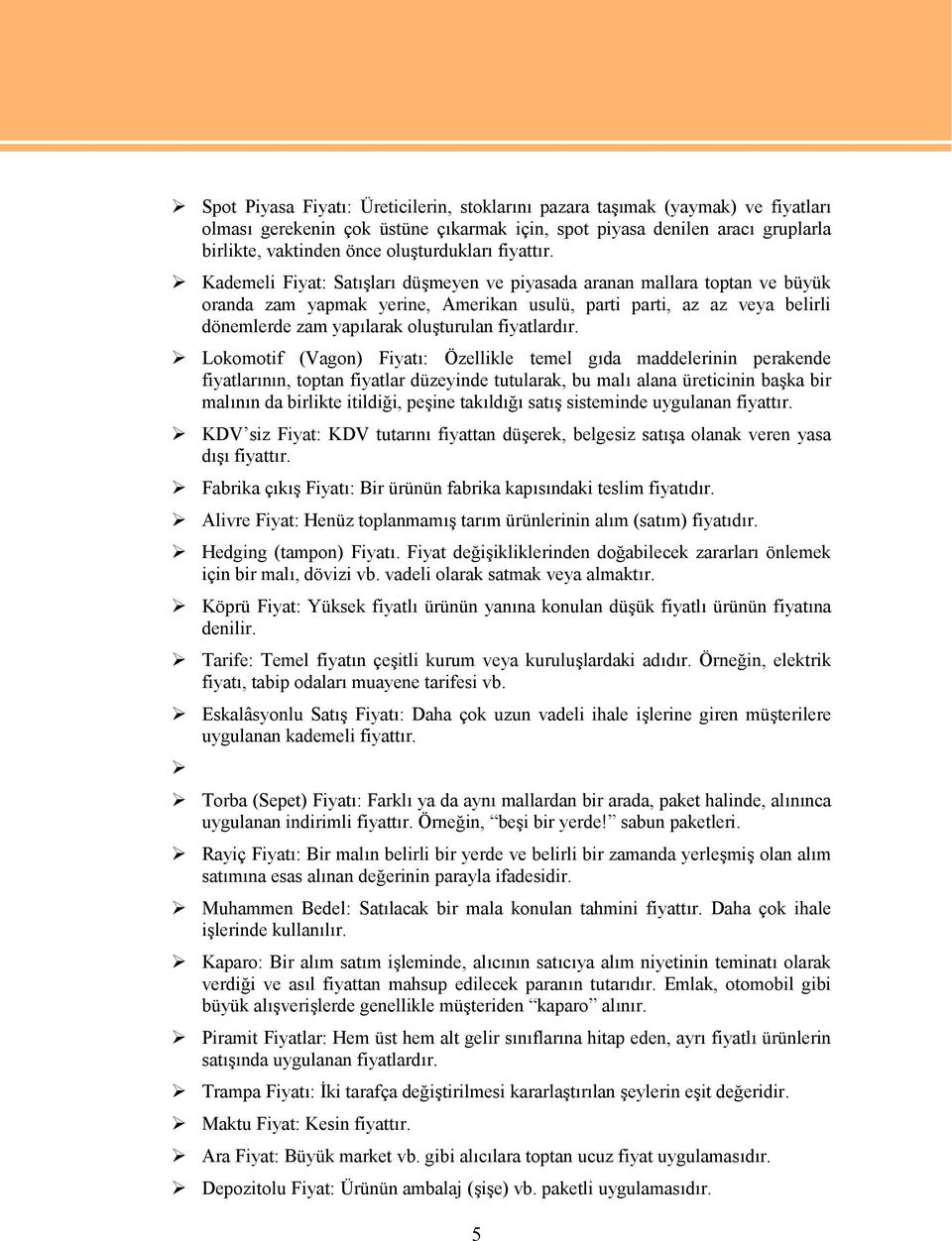 Kademeli Fiyat: Satışları düşmeyen ve piyasada aranan mallara toptan ve büyük oranda zam yapmak yerine, Amerikan usulü, parti parti, az az veya belirli dönemlerde zam yapılarak oluşturulan