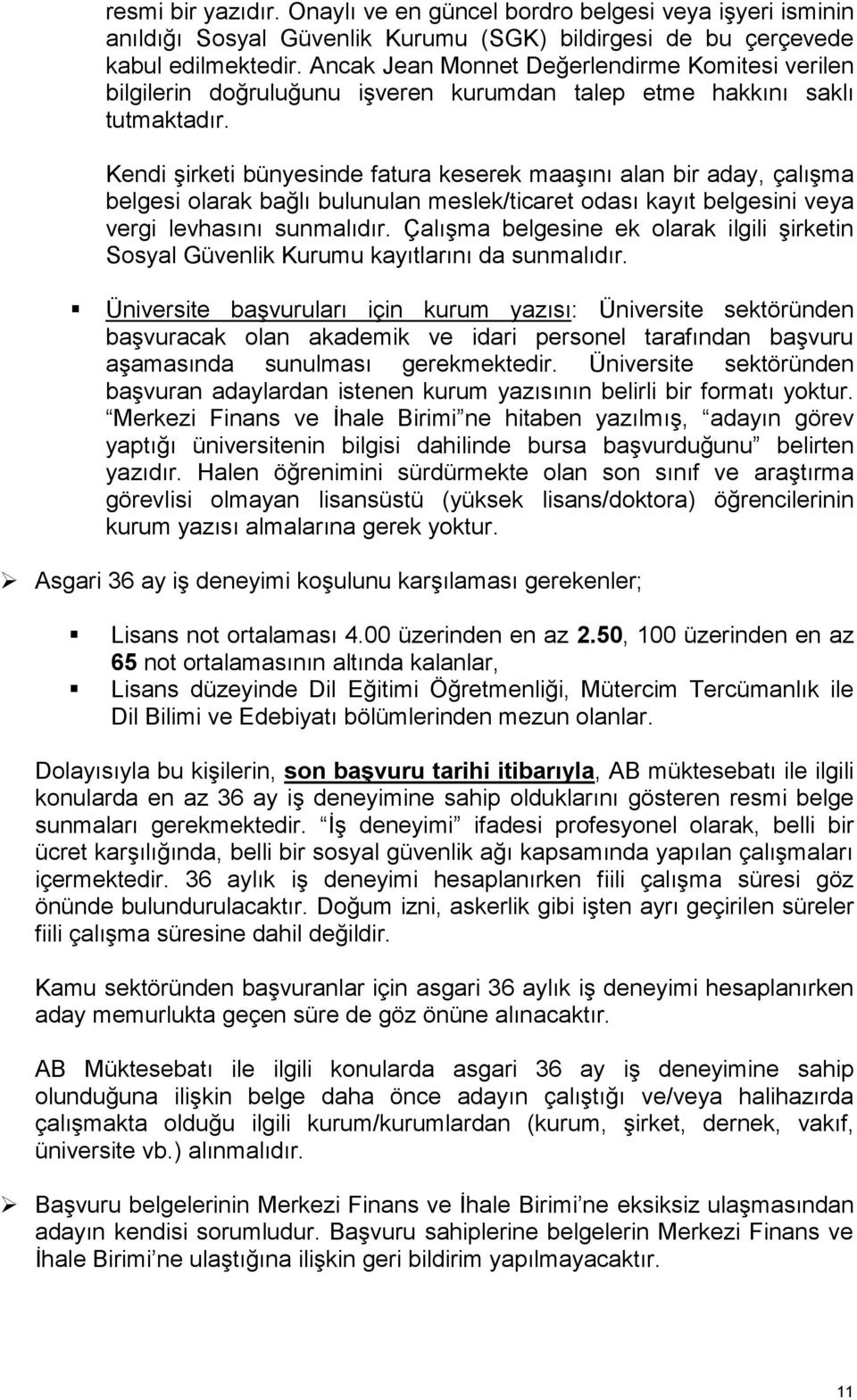 Kendi şirketi bünyesinde fatura keserek maaşını alan bir aday, çalışma belgesi olarak bağlı bulunulan meslek/ticaret odası kayıt belgesini veya vergi levhasını sunmalıdır.