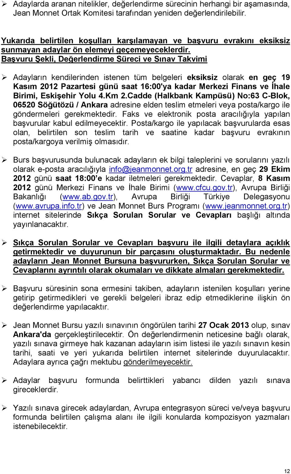 Başvuru Şekli, Değerlendirme Süreci ve Sınav Takvimi Adayların kendilerinden istenen tüm belgeleri eksiksiz olarak en geç 19 Kasım 2012 Pazartesi günü saat 16:00'ya kadar Merkezi Finans ve İhale