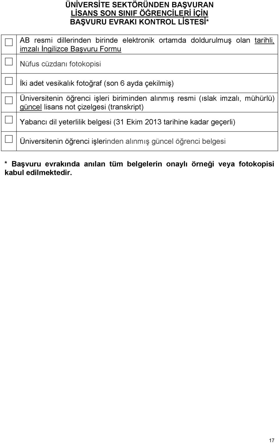 işleri biriminden alınmış resmi (ıslak imzalı, mühürlü) güncel lisans not çizelgesi (transkript) Yabancı dil yeterlilik belgesi (31 Ekim 2013 tarihine