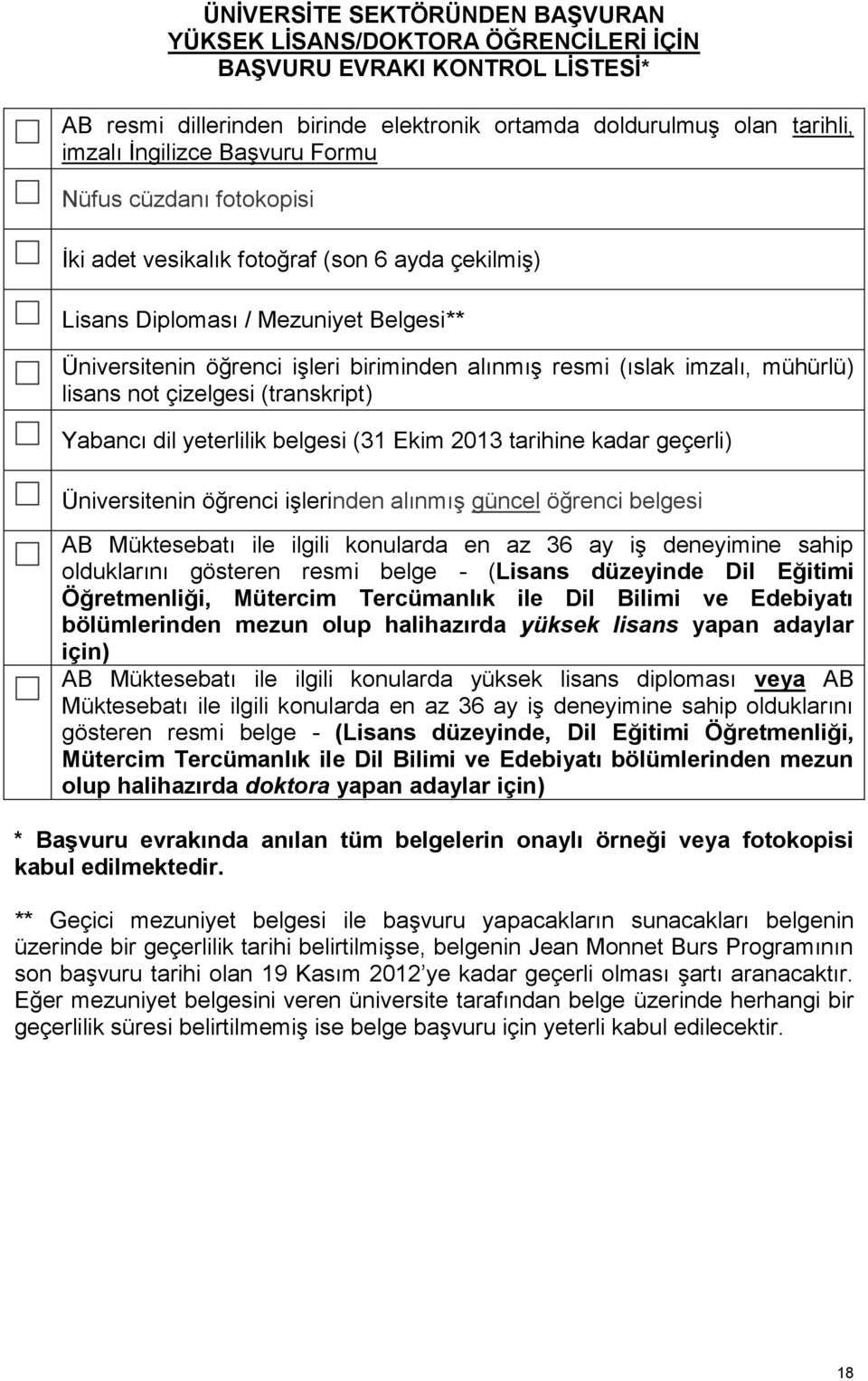 mühürlü) lisans not çizelgesi (transkript) Yabancı dil yeterlilik belgesi (31 Ekim 2013 tarihine kadar geçerli) Üniversitenin öğrenci işlerinden alınmış güncel öğrenci belgesi AB Müktesebatı ile