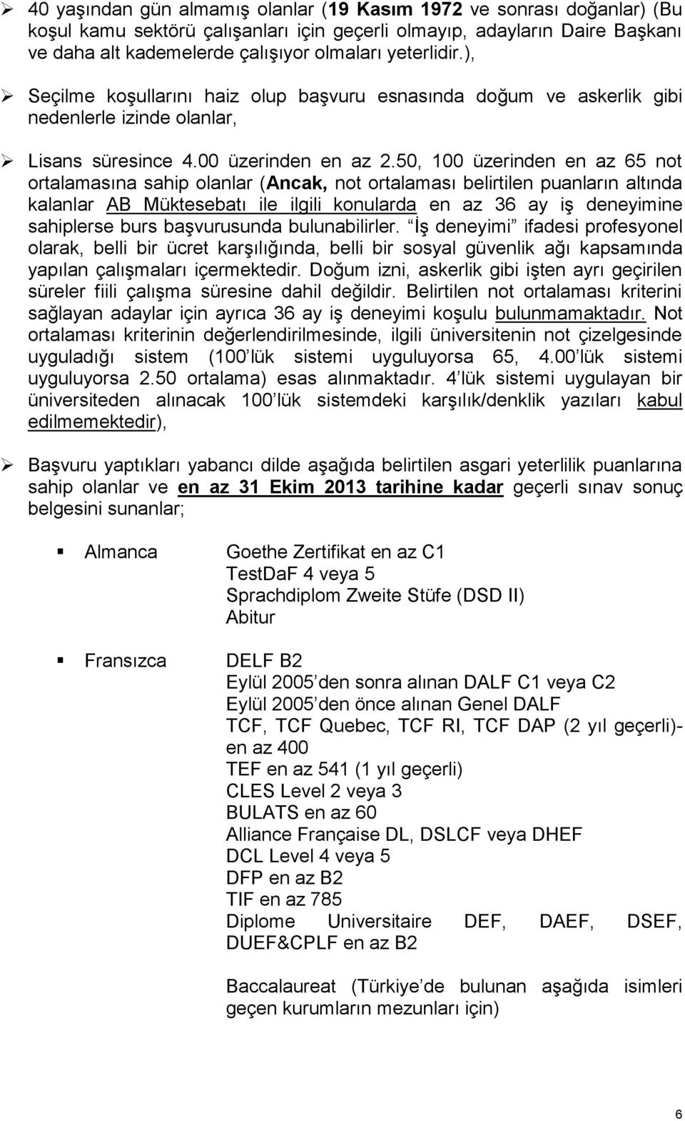 50, 100 üzerinden en az 65 not ortalamasına sahip olanlar (Ancak, not ortalaması belirtilen puanların altında kalanlar AB Müktesebatı ile ilgili konularda en az 36 ay iş deneyimine sahiplerse burs