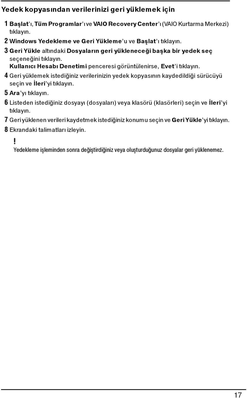 4 Geri yüklemek istediğiniz verilerinizin yedek kopyasının kaydedildiği sürücüyü seçin ve İleri yi tıklayın. 5 Ara yı tıklayın.