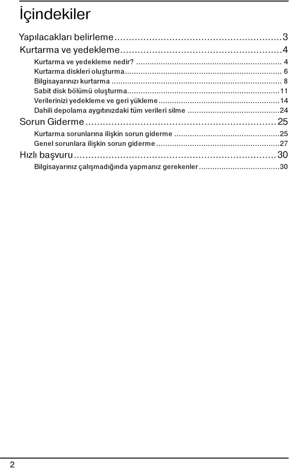 ..11 Verilerinizi yedekleme ve geri yükleme...14 Dahili depolama aygıtınızdaki tüm verileri silme...24 Sorun Giderme.