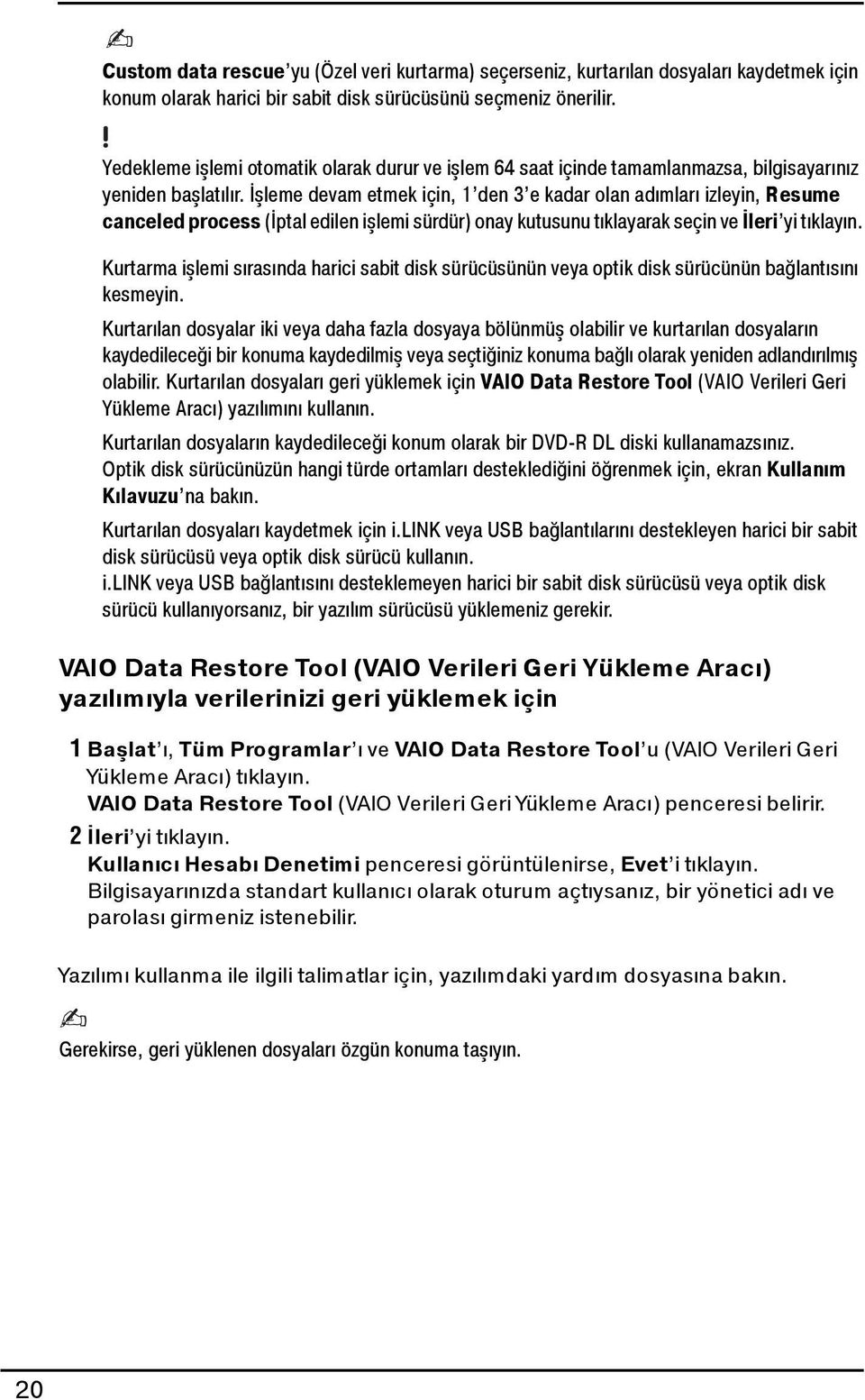 İşleme devam etmek için, 1 den 3 e kadar olan adımları izleyin, Resume canceled process (İptal edilen işlemi sürdür) onay kutusunu tıklayarak seçin ve İleri yi tıklayın.