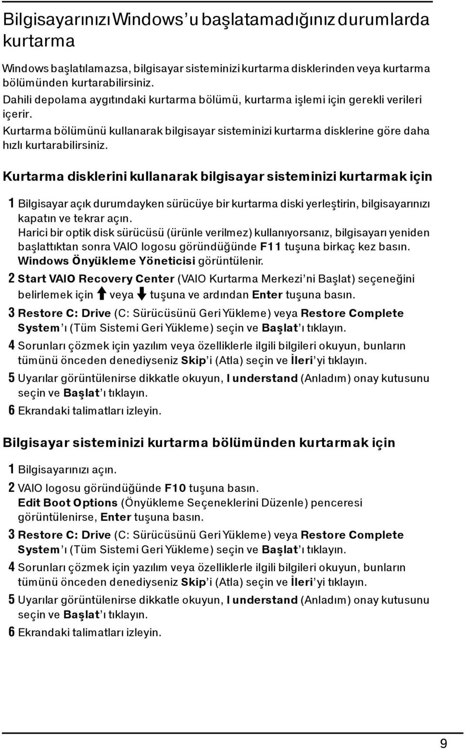 Kurtarma disklerini kullanarak bilgisayar sisteminizi kurtarmak için 1 Bilgisayar açık durumdayken sürücüye bir kurtarma diski yerleştirin, bilgisayarınızı kapatın ve tekrar açın.