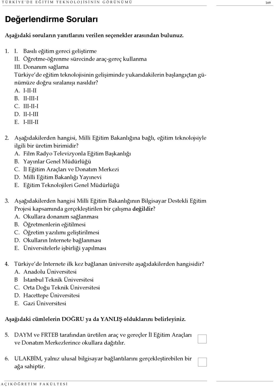 II-III-I C. III-II-I D. II-I-III E. I-III-II 2. Aşağıdakilerden hangisi, Milli Eğitim Bakanlığına bağlı, eğitim teknolojsiyle ilgili bir üretim birimidir? A. Film Radyo Televizyonla Eğitim Başkanlığı B.