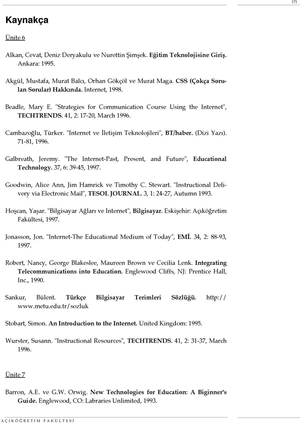 "Internet ve İletişim Teknolojileri", BT/haber. (Dizi Yazı). 71-81, 1996. Galbreath, Jeremy. "The Internet-Past, Present, and Future", Educational Technology. 37, 6: 39-45, 1997.